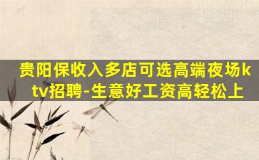 贵阳保收入多店可选高端夜场ktv招聘-生意好工资高轻松上